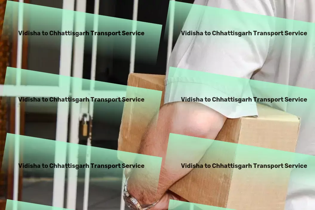 Vidisha to Chhattisgarh Transport Transforming goods transportation within India everyday! - Specialized freight delivery